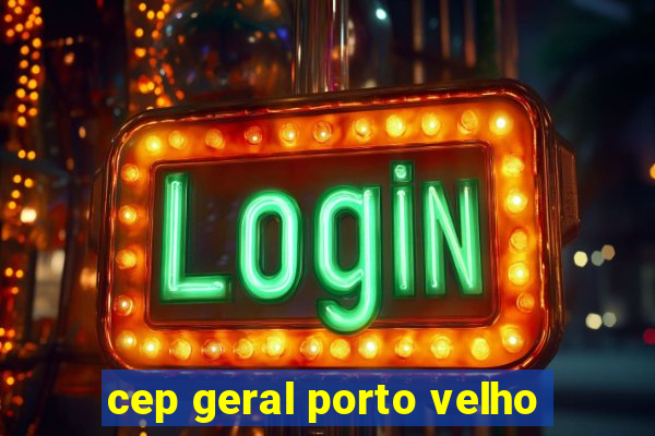 cep geral porto velho